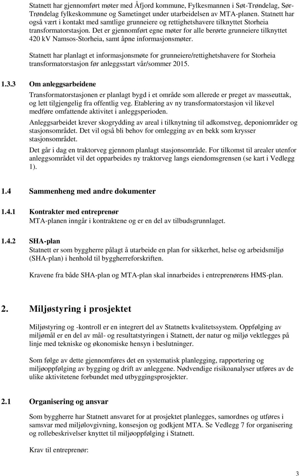 Det er gjennomført egne møter for alle berørte grunneiere tilknyttet 420 kv Namsos-Storheia, samt åpne informasjonsmøter.