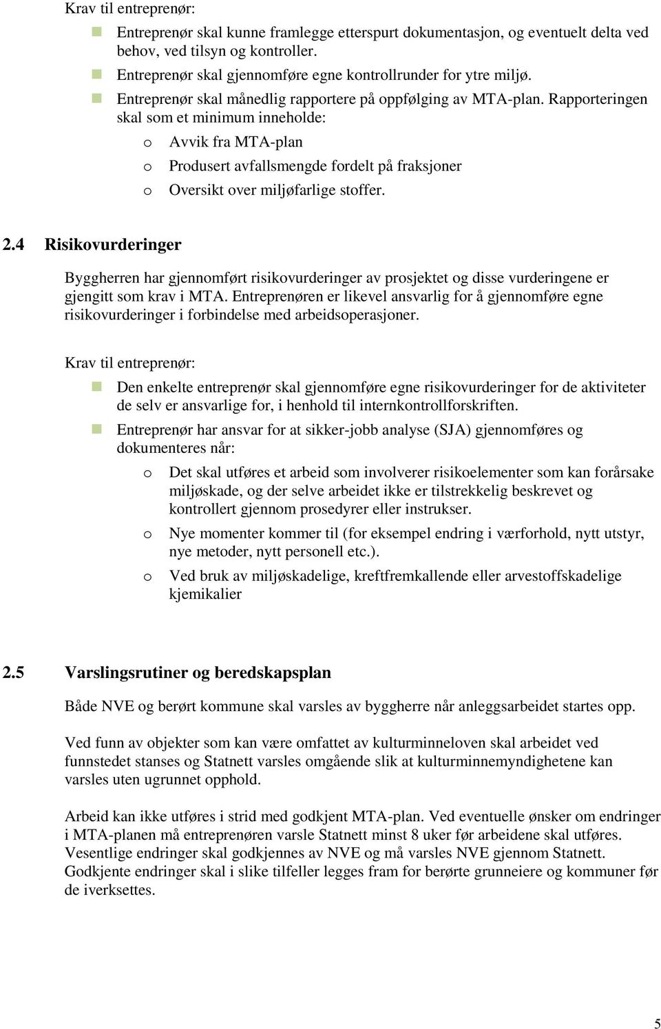 Rapporteringen skal som et minimum inneholde: o o o Avvik fra MTA-plan Produsert avfallsmengde fordelt på fraksjoner Oversikt over miljøfarlige stoffer. 2.