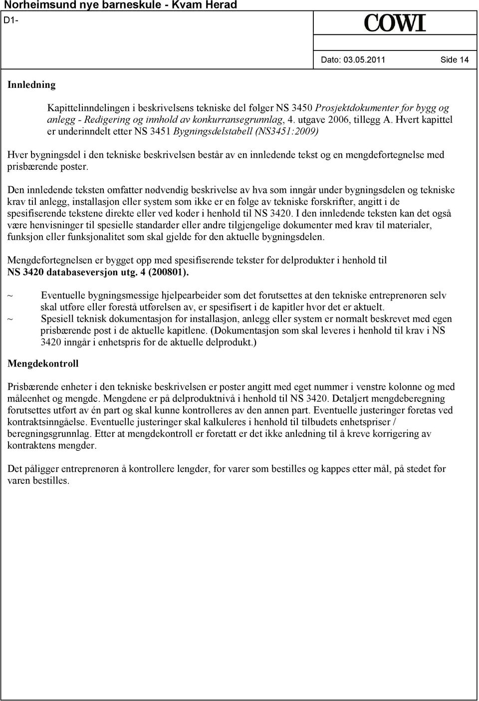 Hvert kapittel er underinndelt etter NS 3451 Bygningsdelstabell (NS3451:2009) Hver bygningsdel i den tekniske beskrivelsen består av en innledende tekst og en mengdefortegnelse med prisbærende poster.