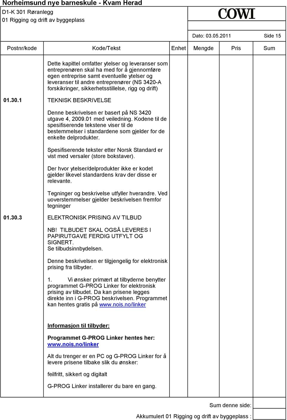 forskikringer, sikkerhetsstillelse, rigg og drift) 01.30.1 TEKNISK BESKRIVELSE Denne beskrivelsen er basert på NS 3420 utgave 4, 2009.01 med veiledning.