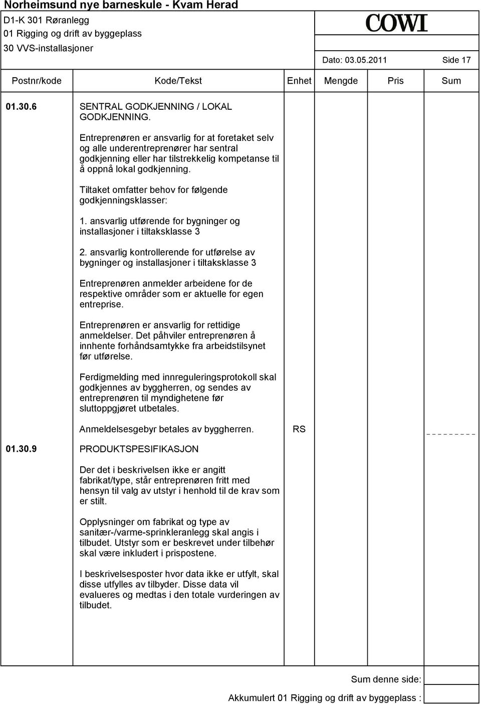 Tiltaket omfatter behov for følgende godkjenningsklasser: 1. ansvarlig utførende for bygninger og installasjoner i tiltaksklasse 3 2.