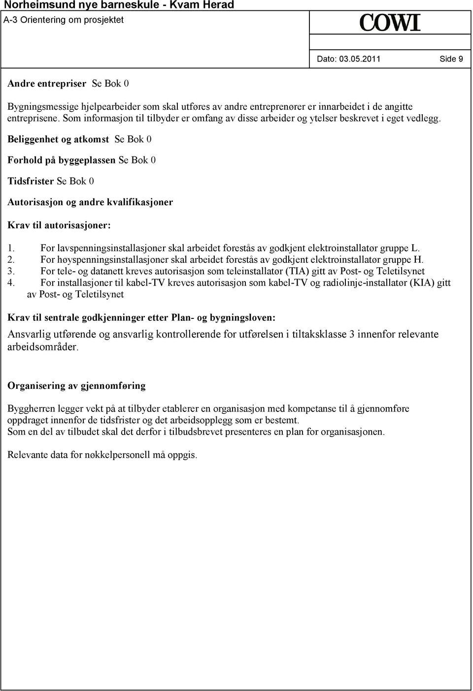 Beliggenhet og atkomst Se Bok 0 Forhold på byggeplassen Se Bok 0 Tidsfrister Se Bok 0 Autorisasjon og andre kvalifikasjoner Krav til autorisasjoner: 1.