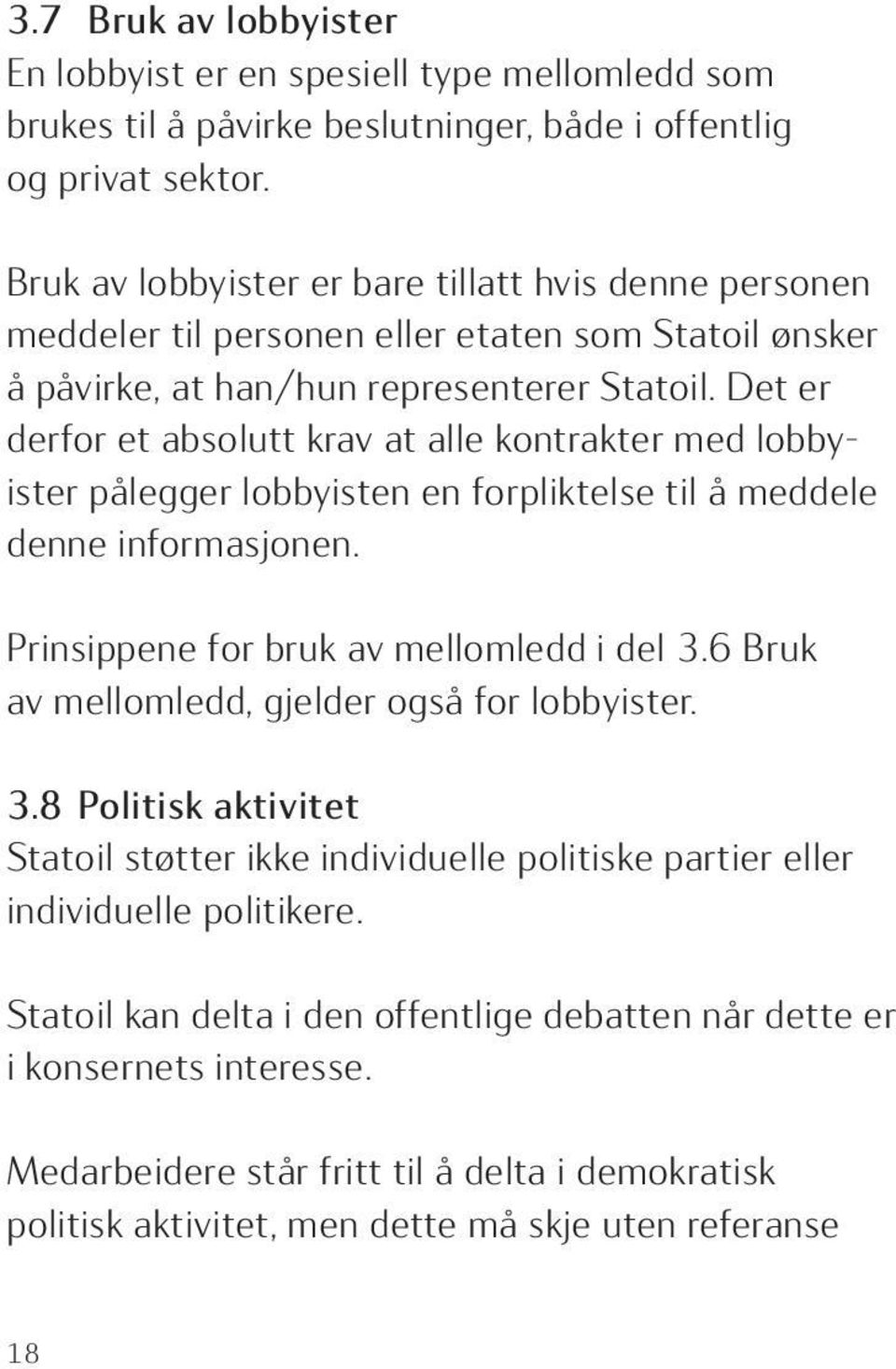 Det er derfor et absolutt krav at alle kontrakter med lobbyister pålegger lobbyisten en forpliktelse til å meddele denne informasjonen. Prinsippene for bruk av mellomledd i del 3.