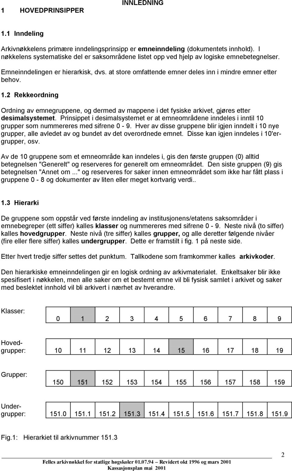 2 Rekkeordning Ordning av emnegruppene, og dermed av mappene i det fysiske arkivet, gjøres etter desimalsystemet.