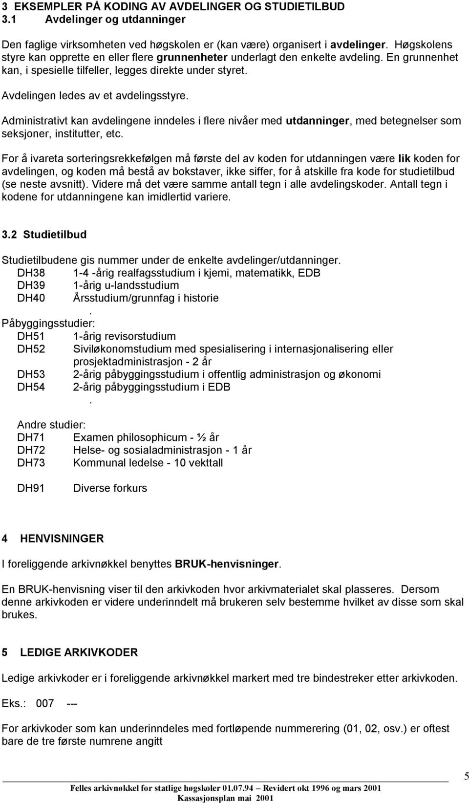 Administrativt kan avdelingene inndeles i flere nivåer med utdanninger, med betegnelser som seksjoner, institutter, etc.