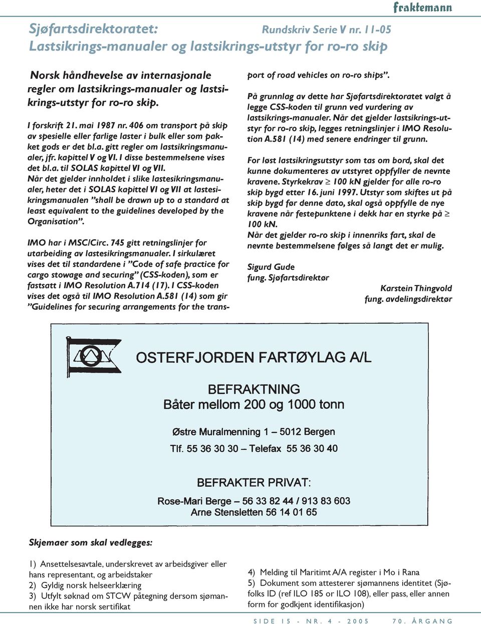 mai 1987 nr. 406 om transport på skip av spesielle eller farlige laster i bulk eller som pakket gods er det bl.a. gitt regler om lastsikringsmanualer, jfr. kapittel V og VI.