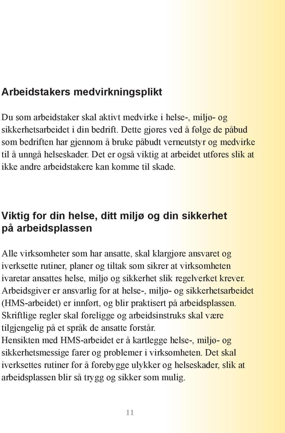 Det er også viktig at arbeidet utføres slik at ikke andre arbeidstakere kan komme til skade.