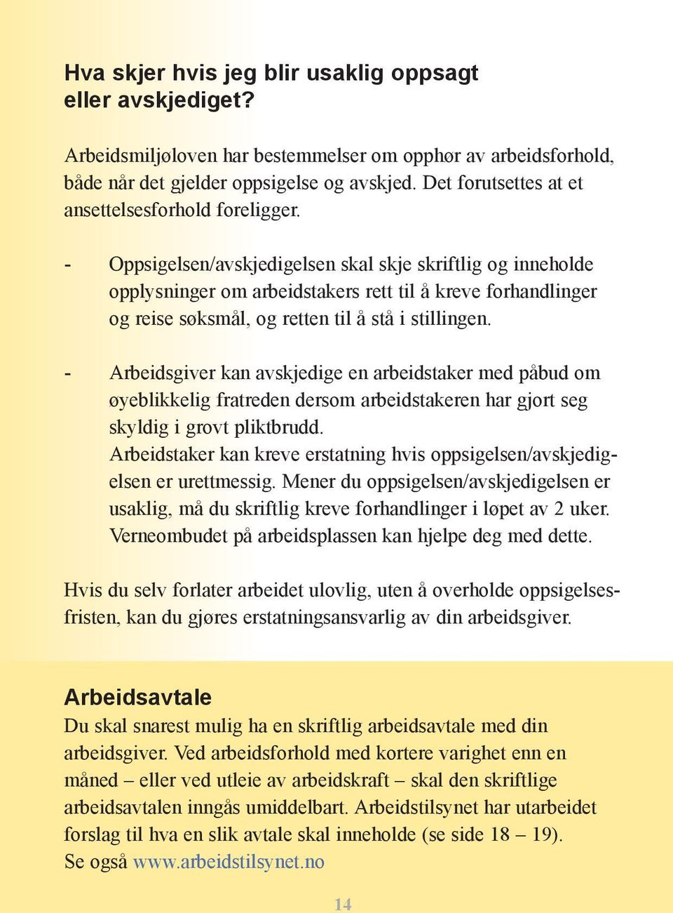 - Oppsigelsen/avskjedigelsen skal skje skriftlig og inneholde opplysninger om arbeidstakers rett til å kreve forhandlinger og reise søksmål, og retten til å stå i stillingen.