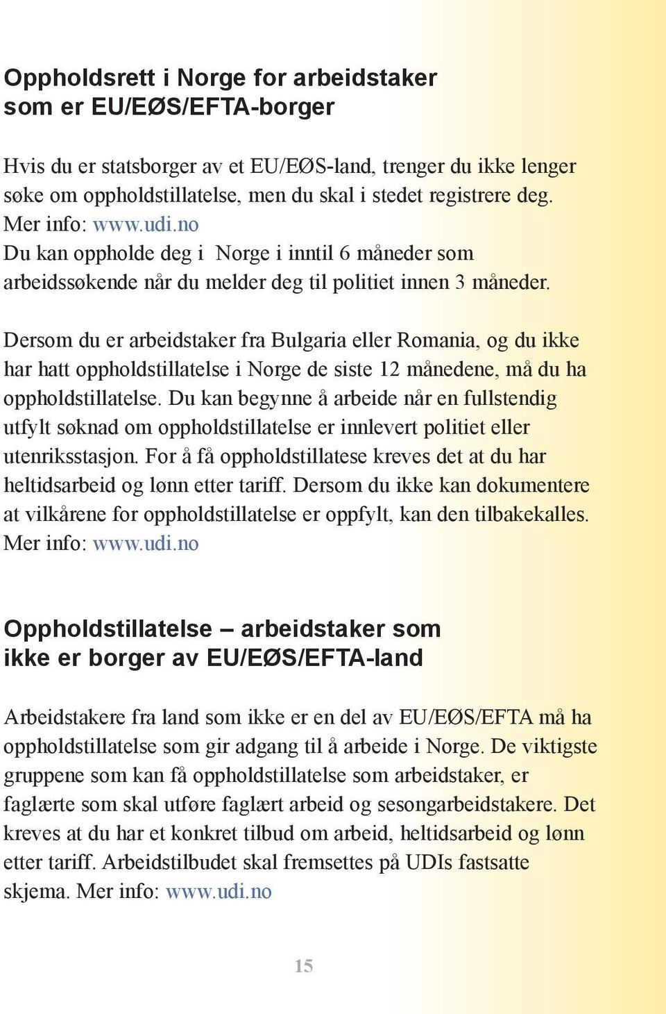 Dersom du er arbeidstaker fra Bulgaria eller Romania, og du ikke har hatt oppholdstillatelse i Norge de siste 12 månedene, må du ha oppholdstillatelse.