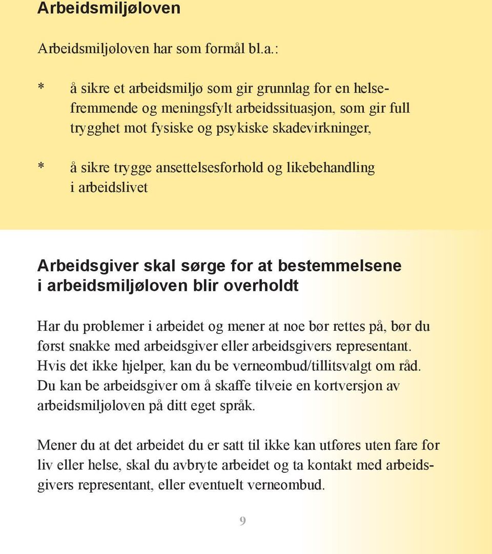 : * å sikre et arbeidsmiljø som gir grunnlag for en helse - fremmende og meningsfylt arbeidssituasjon, som gir full trygghet mot fysiske og psykiske skadevirkninger, * å sikre trygge