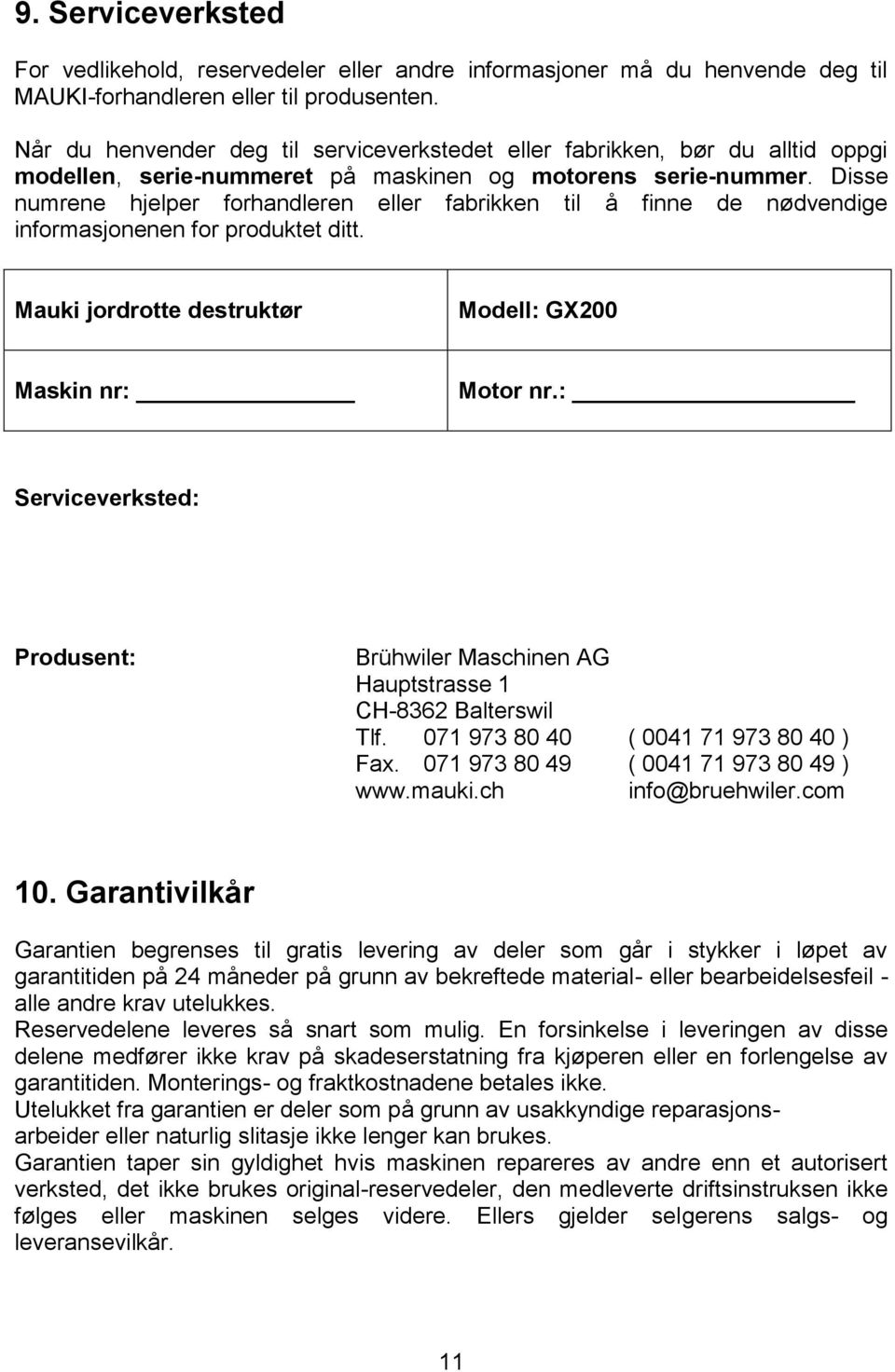 Disse numrene hjelper forhandleren eller fabrikken til å finne de nødvendige informasjonenen for produktet ditt. Mauki jordrotte destruktør Modell: GX200 Maskin nr: Motor nr.