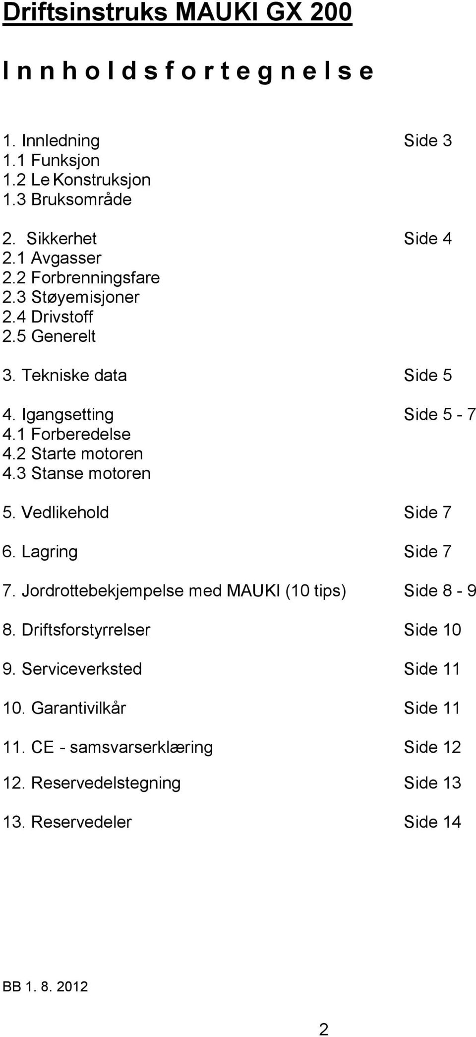 1 Forberedelse 4.2 Starte motoren 4.3 Stanse motoren 5. Vedlikehold Side 7 6. Lagring Side 7 7. Jordrottebekjempelse med MAUKI (10 tips) Side 8-9 8.