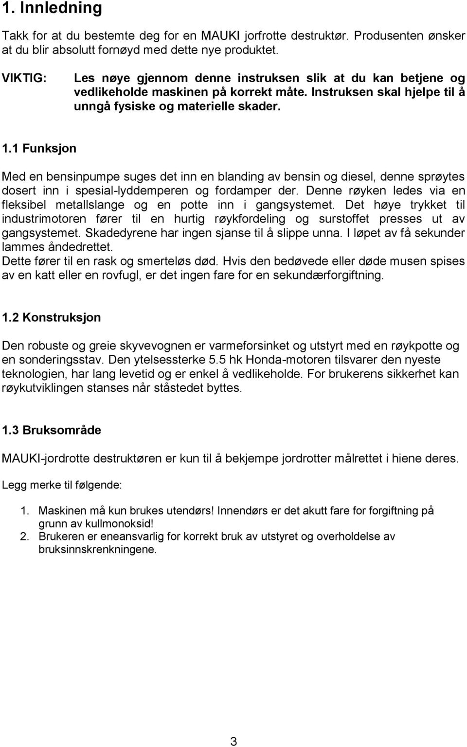 1 Funksjon Med en bensinpumpe suges det inn en blanding av bensin og diesel, denne sprøytes dosert inn i spesial-lyddemperen og fordamper der.