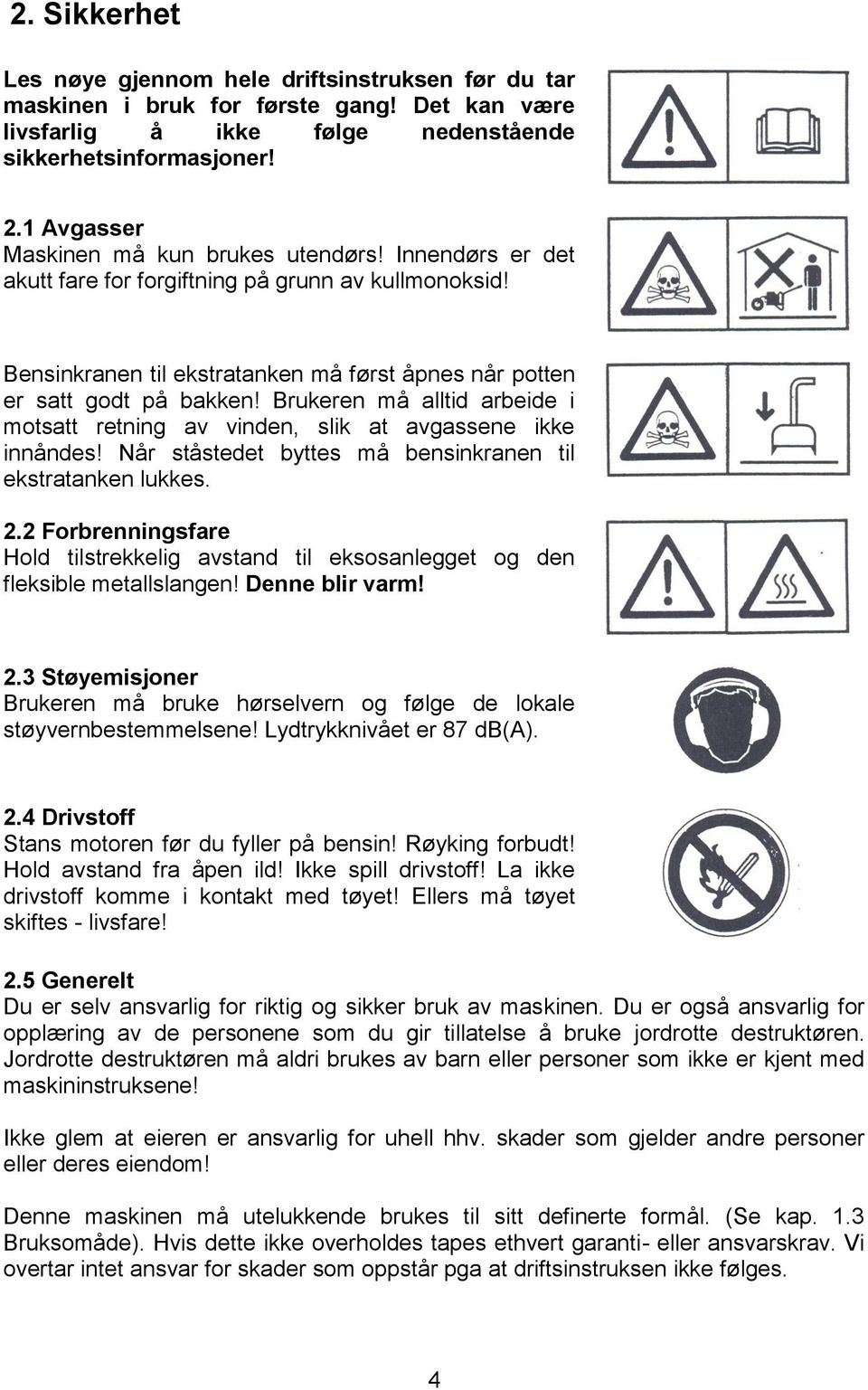 Brukeren må alltid arbeide i motsatt retning av vinden, slik at avgassene ikke innåndes! Når ståstedet byttes må bensinkranen til ekstratanken lukkes. 2.