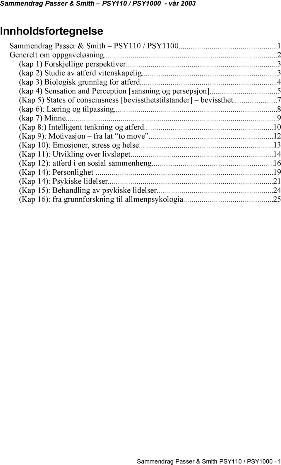 ..5 (Kap 5) States of consciusness [bevissthetstilstander] bevissthet...7 (kap 6): Læring og tilpassing...8 (kap 7) Minne...9 (Kap 8:) Intelligent tenkning og atferd.