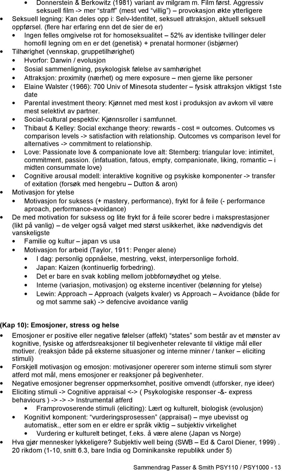 (flere har erfaring enn det de sier de er) Ingen felles omgivelse rot for homoseksualitet 52% av identiske tvillinger deler homofil legning om en er det (genetisk) + prenatal hormoner (isbjørner)