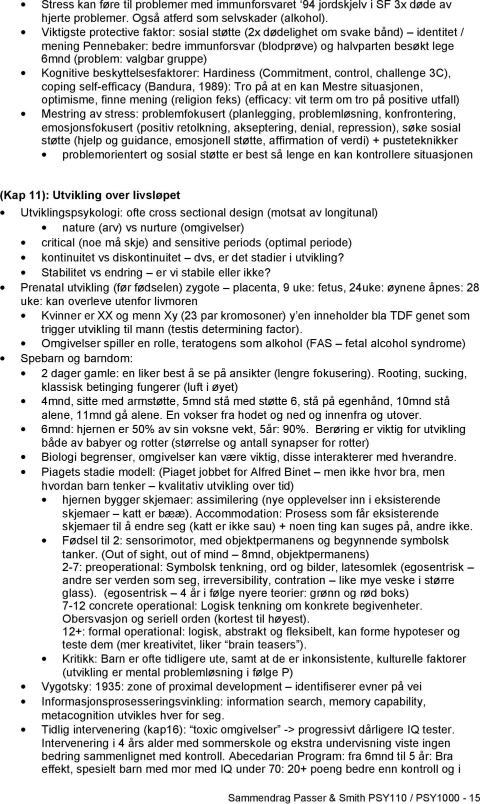 Kognitive beskyttelsesfaktorer: Hardiness (Commitment, control, challenge 3C), coping self-efficacy (Bandura, 1989): Tro på at en kan Mestre situasjonen, optimisme, finne mening (religion feks)