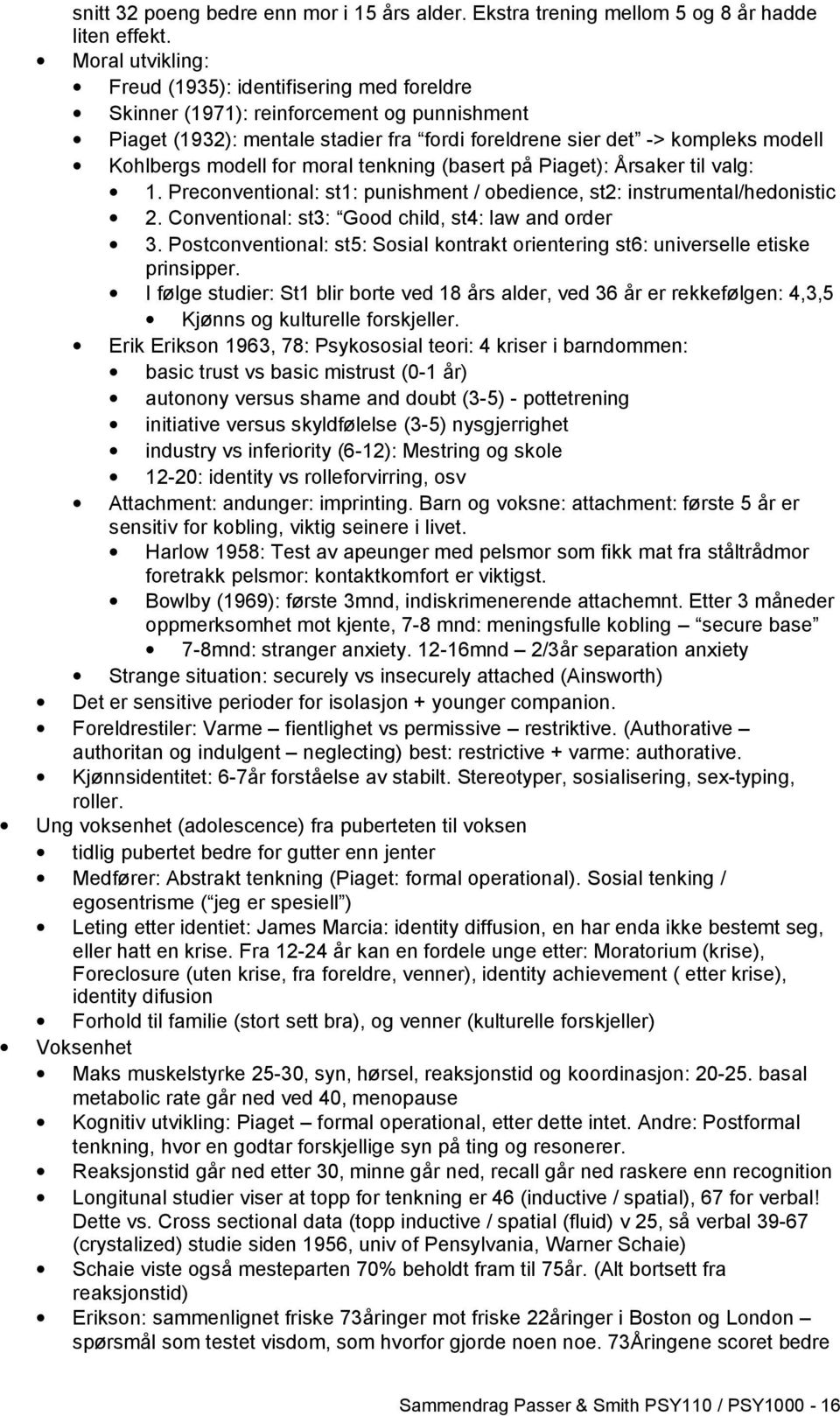 modell for moral tenkning (basert på Piaget): Årsaker til valg: 1. Preconventional: st1: punishment / obedience, st2: instrumental/hedonistic 2. Conventional: st3: Good child, st4: law and order 3.