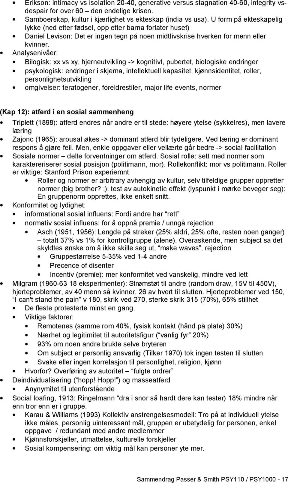 Analysenivåer: Bilogisk: xx vs xy, hjerneutvikling -> kognitivt, pubertet, biologiske endringer psykologisk: endringer i skjema, intellektuell kapasitet, kjønnsidentitet, roller,