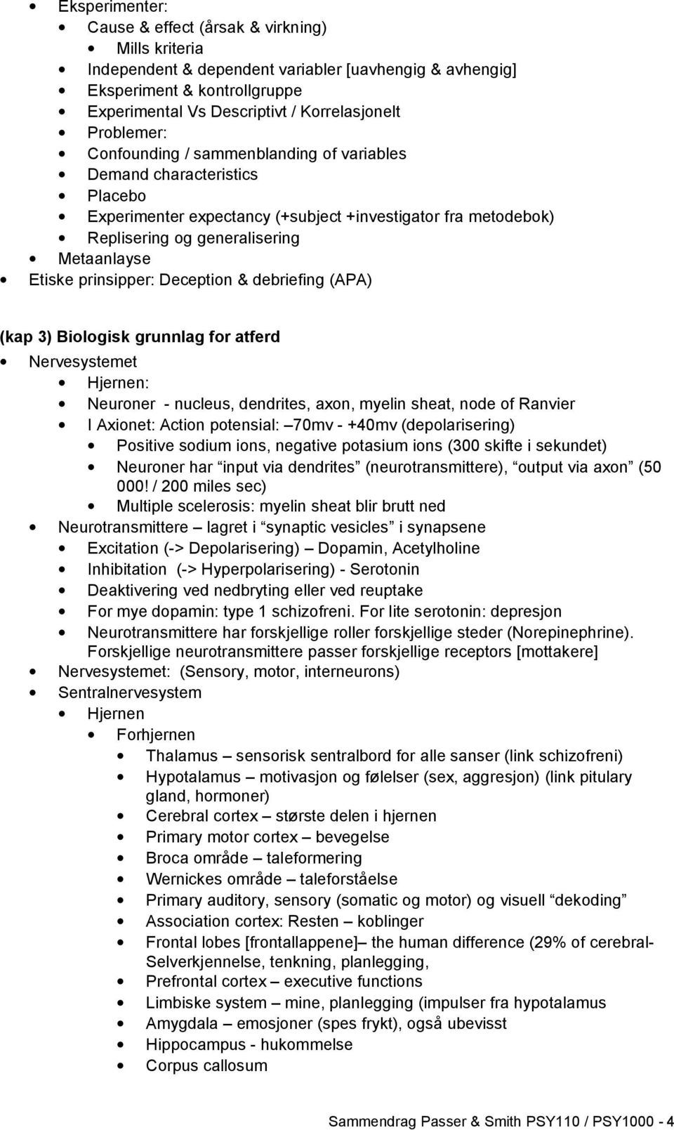 prinsipper: Deception & debriefing (APA) (kap 3) Biologisk grunnlag for atferd Nervesystemet Hjernen: Neuroner - nucleus, dendrites, axon, myelin sheat, node of Ranvier I Axionet: Action potensial: