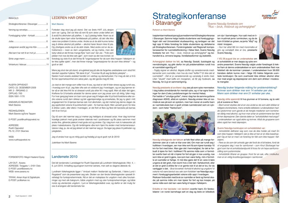 DESEMBER 2009 NR: 3 - ÅRGANG: 2 OPPLAG: 700 ISSN 1891-117X ANSVARLIG REDAKTØR: Marit Barene REDAKSJONEN: Marit Barene ogtone Teppen E-POST: post@rusfrioppvekst.no ADRESSE: Rusfri Oppvekst Pb.