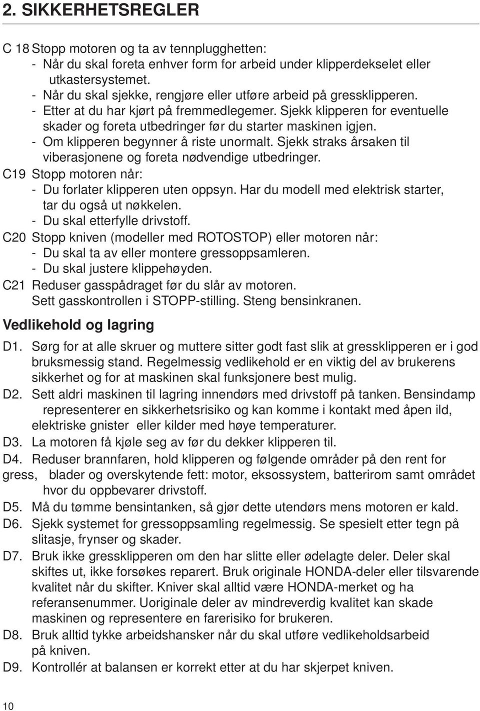 Sjekk klipperen for eventuelle skader og foreta utbedringer før du starter maskinen igjen. - Om klipperen begynner å riste unormalt.