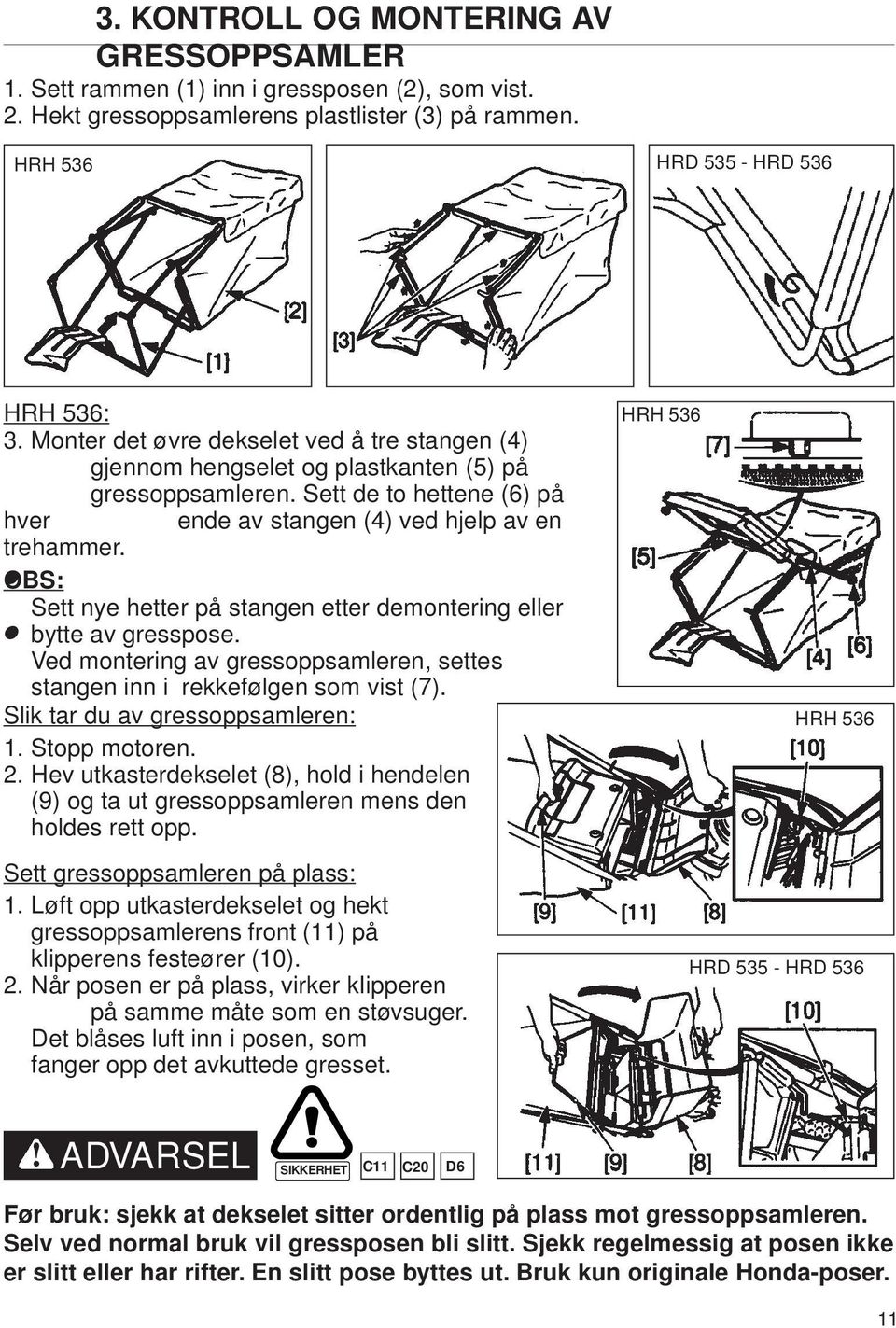 OBS: Sett nye hetter på stangen etter demontering eller bytte av gresspose. Ved montering av gressoppsamleren, settes stangen inn i rekkefølgen som vist (7). Slik tar du av gressoppsamleren: 1.