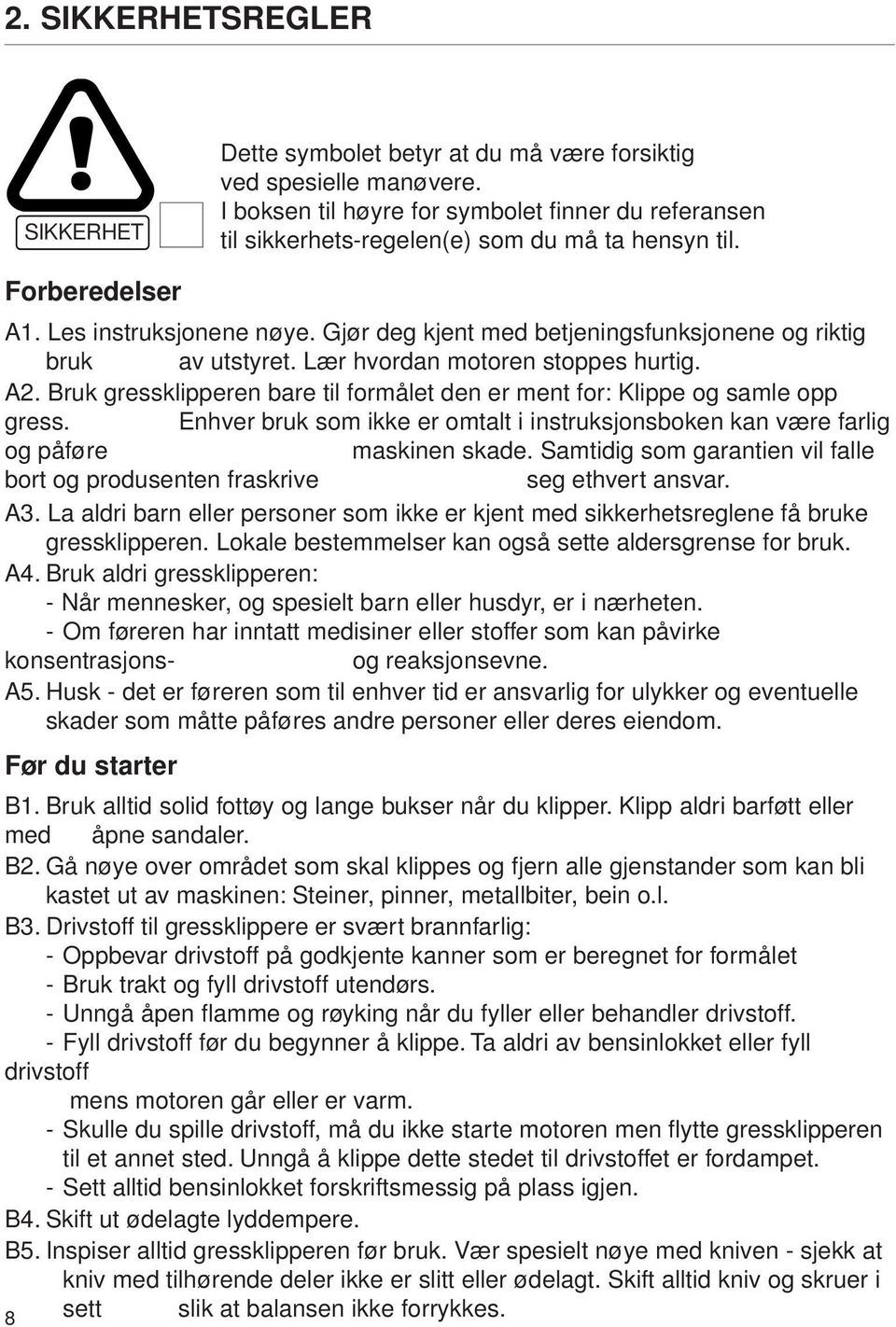 Gjør deg kjent med betjeningsfunksjonene og riktig bruk av utstyret. Lær hvordan motoren stoppes hurtig. A2. Bruk gressklipperen bare til formålet den er ment for: Klippe og samle opp gress.