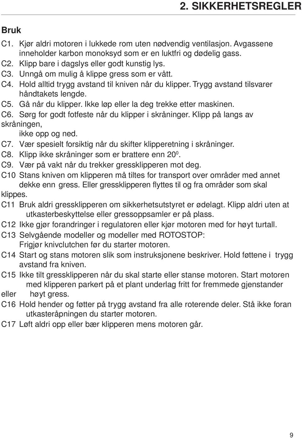 Gå når du klipper. Ikke løp eller la deg trekke etter maskinen. C6. Sørg for godt fotfeste når du klipper i skråninger. Klipp på langs av skråningen, ikke opp og ned. C7.