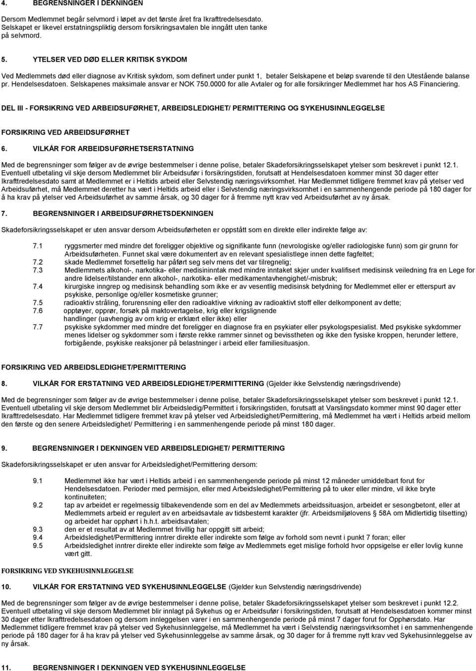 YTELSER VED DØD ELLER KRITISK SYKDOM Ved Medlemmets død eller diagnose av Kritisk sykdom, som definert under punkt 1, betaler Selskapene et beløp svarende til den Utestående balanse pr.