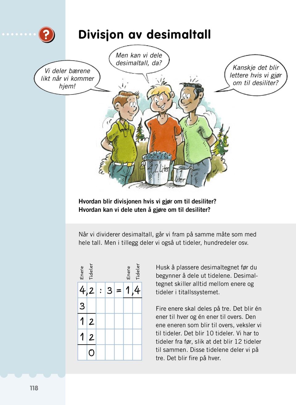 Men i tillegg deler vi også ut tideler, hundredeler osv. Tideler Tideler 4, 2 : 3 = 1, 4 3 1 2 1 2 0 Husk å plassere desimaltegnet før du begynner å dele ut tidelene.