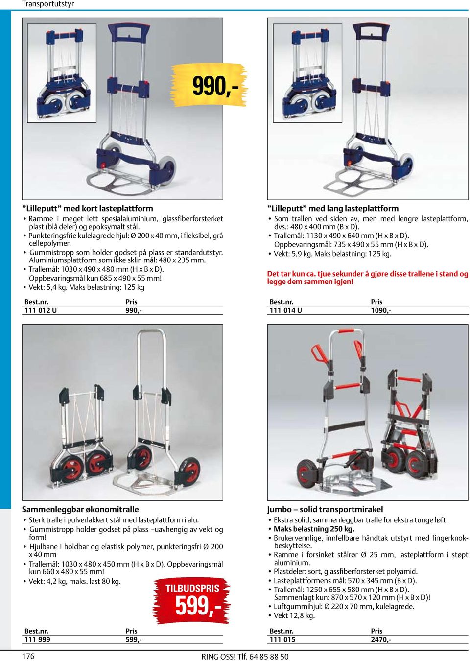 Trallemål: 1030 x 490 x 480 mm (H x B x D). Oppbevaringsmål kun 685 x 490 x 55 mm! Vekt: 5,4 kg.