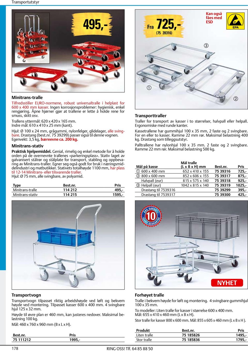 Indre mål: 610 x 410 x 25 mm (kant). Hjul: Ø 100 x 24 mm, grågummi, nylonfelger, glidelager, alle svingbare. Drastang (best.nr. 75 39299) passer også til denne vognen. Egenvekt: 3,5 kg, bæreevne ca.