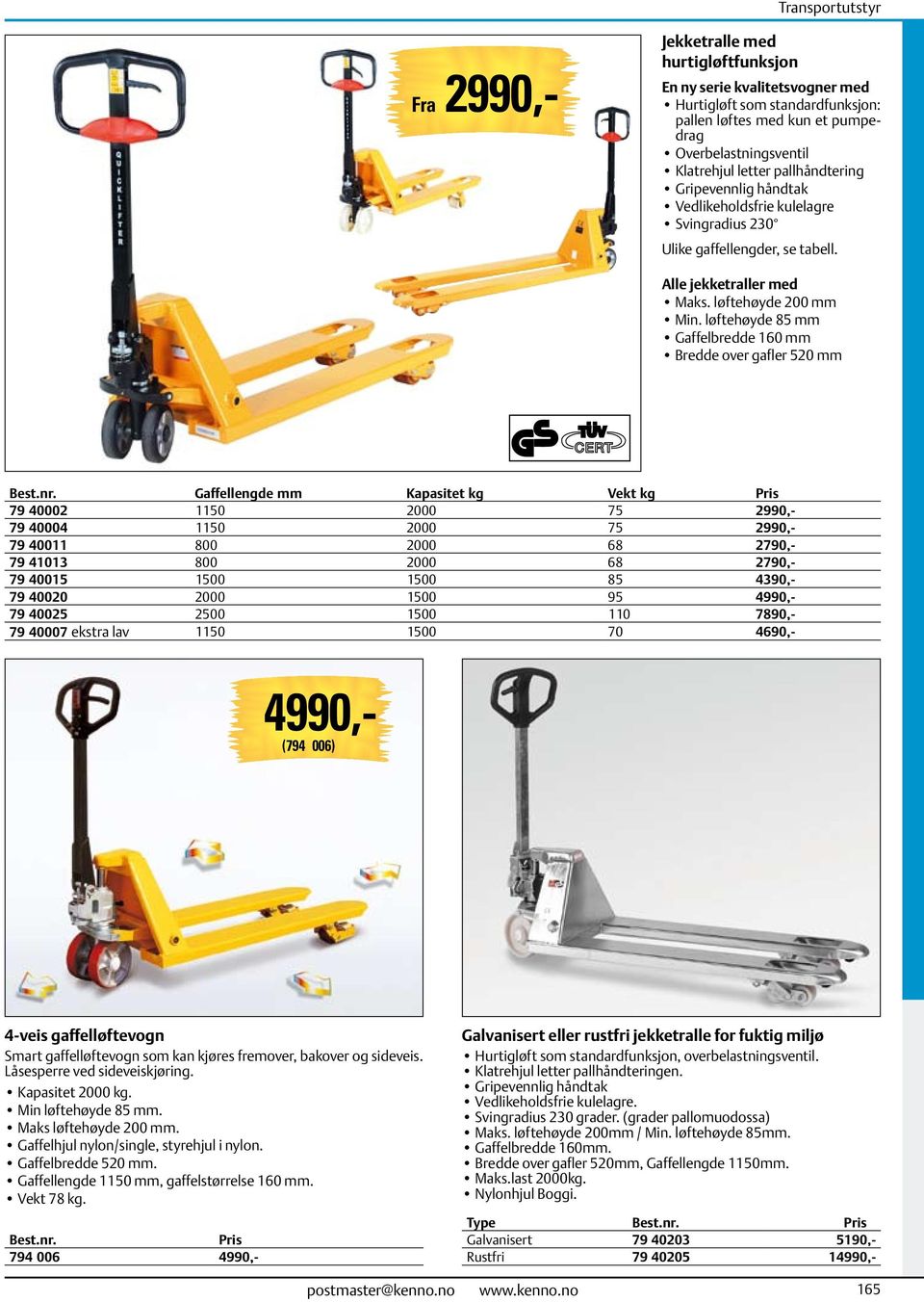 løftehøyde 85 mm Gaffelbredde 160 mm Bredde over gafler 520 mm Gaffellengde mm Kapasitet kg Vekt kg 79 40002 1150 2000 75 2990,- 79 40004 1150 2000 75 2990,- 79 40011 800 2000 68 2790,- 79 41013 800