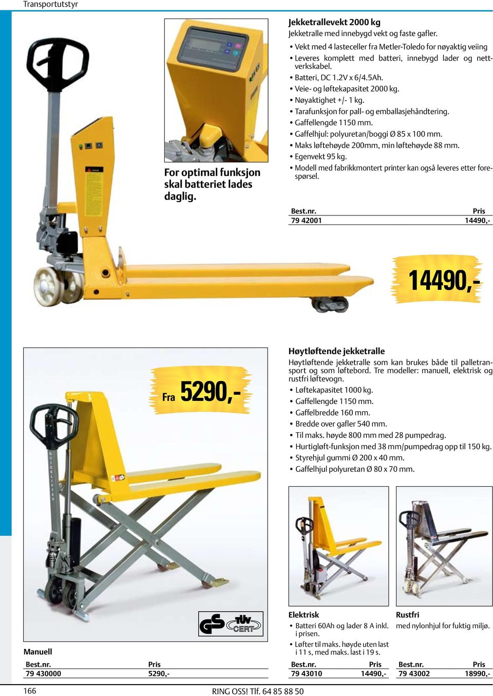 Nøyaktighet +/- 1 kg. Tarafunksjon for pall- og emballasjehåndtering. Gaffellengde 1150 mm. Gaffelhjul: polyuretan/boggi Ø 85 x 100 mm. Maks løftehøyde 200mm, min løftehøyde 88 mm. Egenvekt 95 kg.