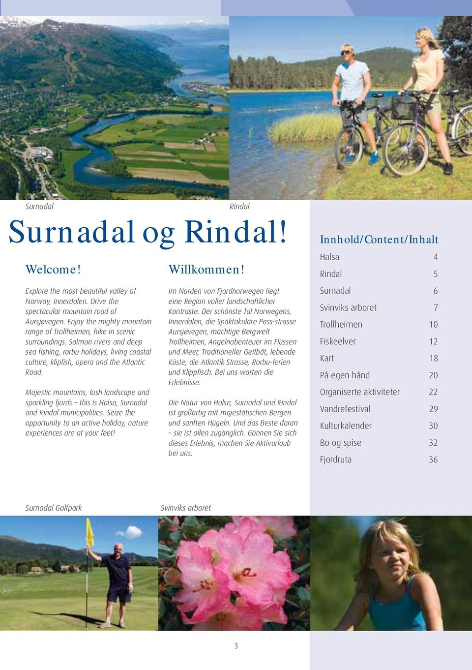 Majestic mountains, lush landscape and sparkling fjords this is Halsa, Surnadal and Rindal municipalities. Seize the opportunity to an active holiday, nature experiences are at your feet!