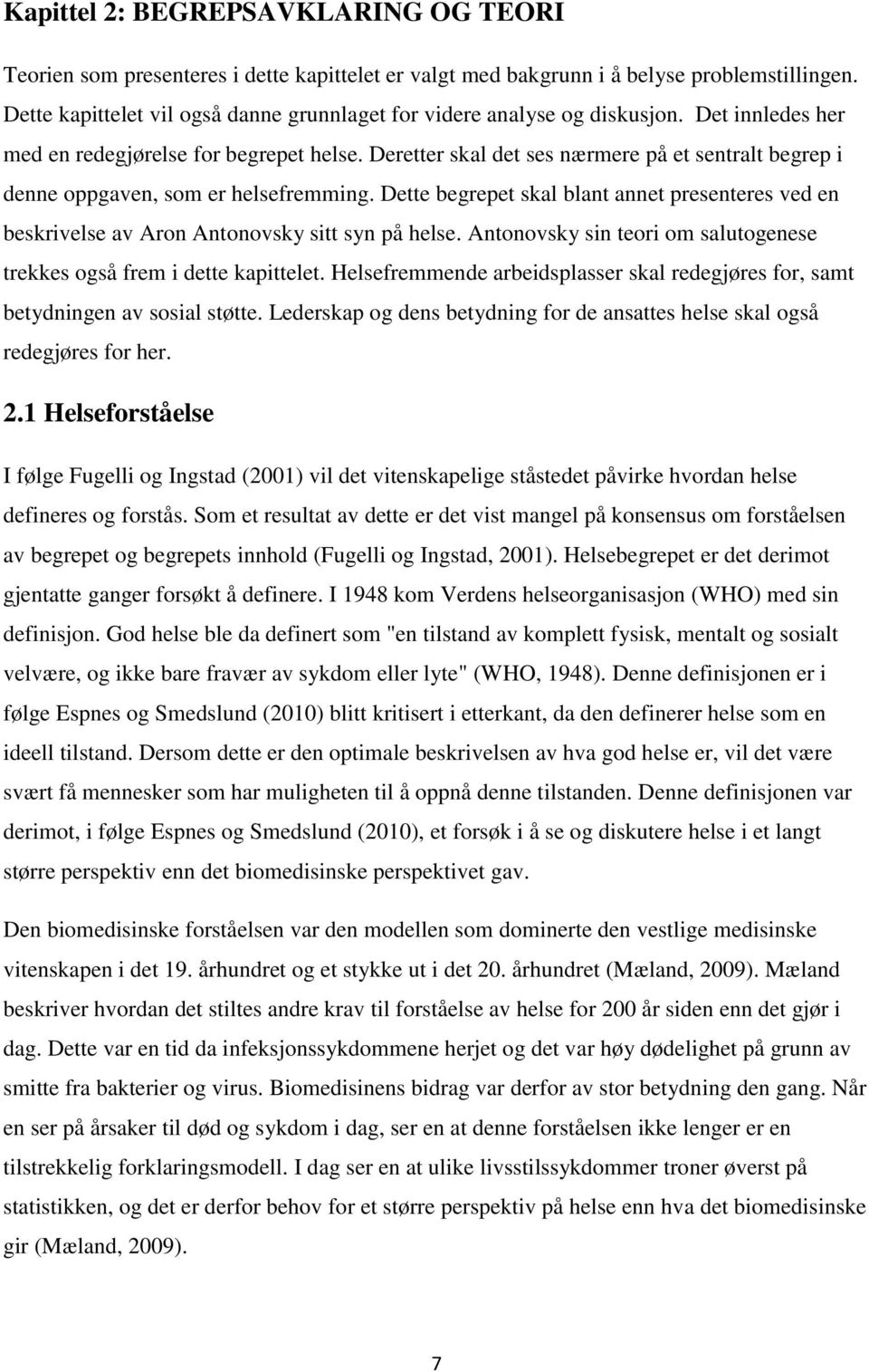 Deretter skal det ses nærmere på et sentralt begrep i denne oppgaven, som er helsefremming. Dette begrepet skal blant annet presenteres ved en beskrivelse av Aron Antonovsky sitt syn på helse.