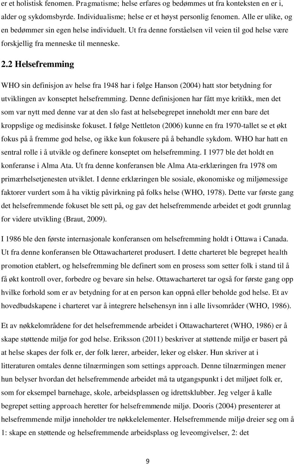 2 Helsefremming WHO sin definisjon av helse fra 1948 har i følge Hanson (2004) hatt stor betydning for utviklingen av konseptet helsefremming.