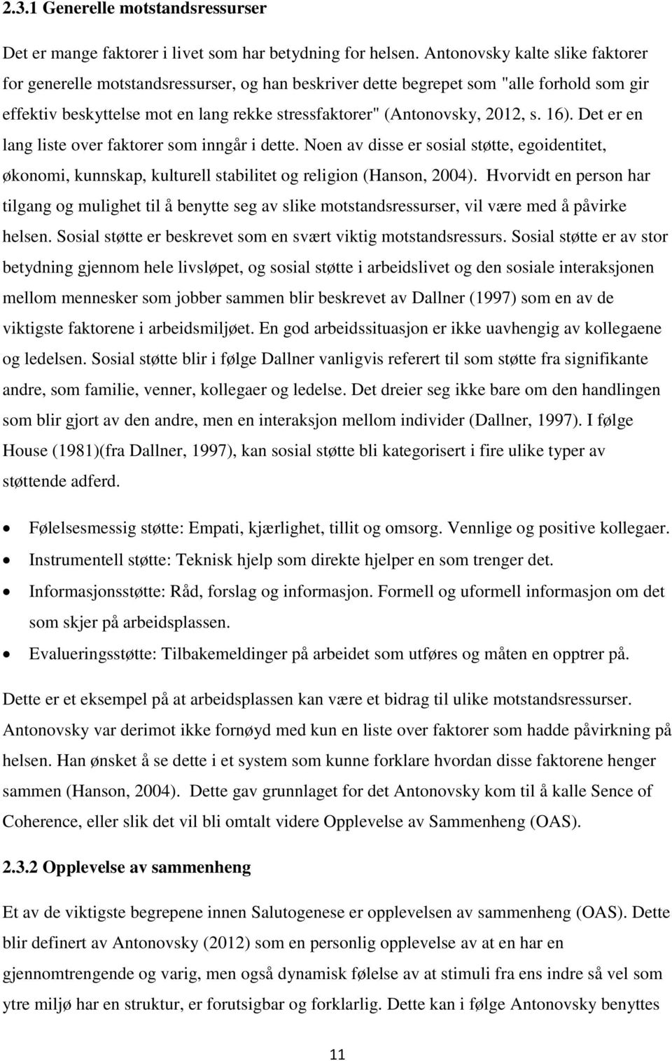 16). Det er en lang liste over faktorer som inngår i dette. Noen av disse er sosial støtte, egoidentitet, økonomi, kunnskap, kulturell stabilitet og religion (Hanson, 2004).