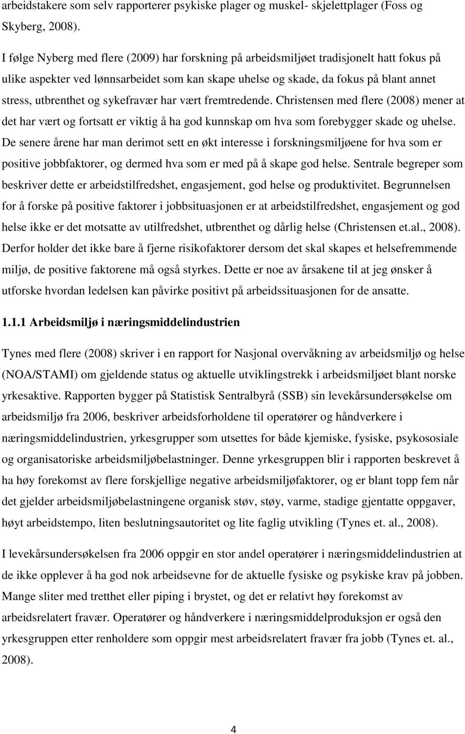 og sykefravær har vært fremtredende. Christensen med flere (2008) mener at det har vært og fortsatt er viktig å ha god kunnskap om hva som forebygger skade og uhelse.