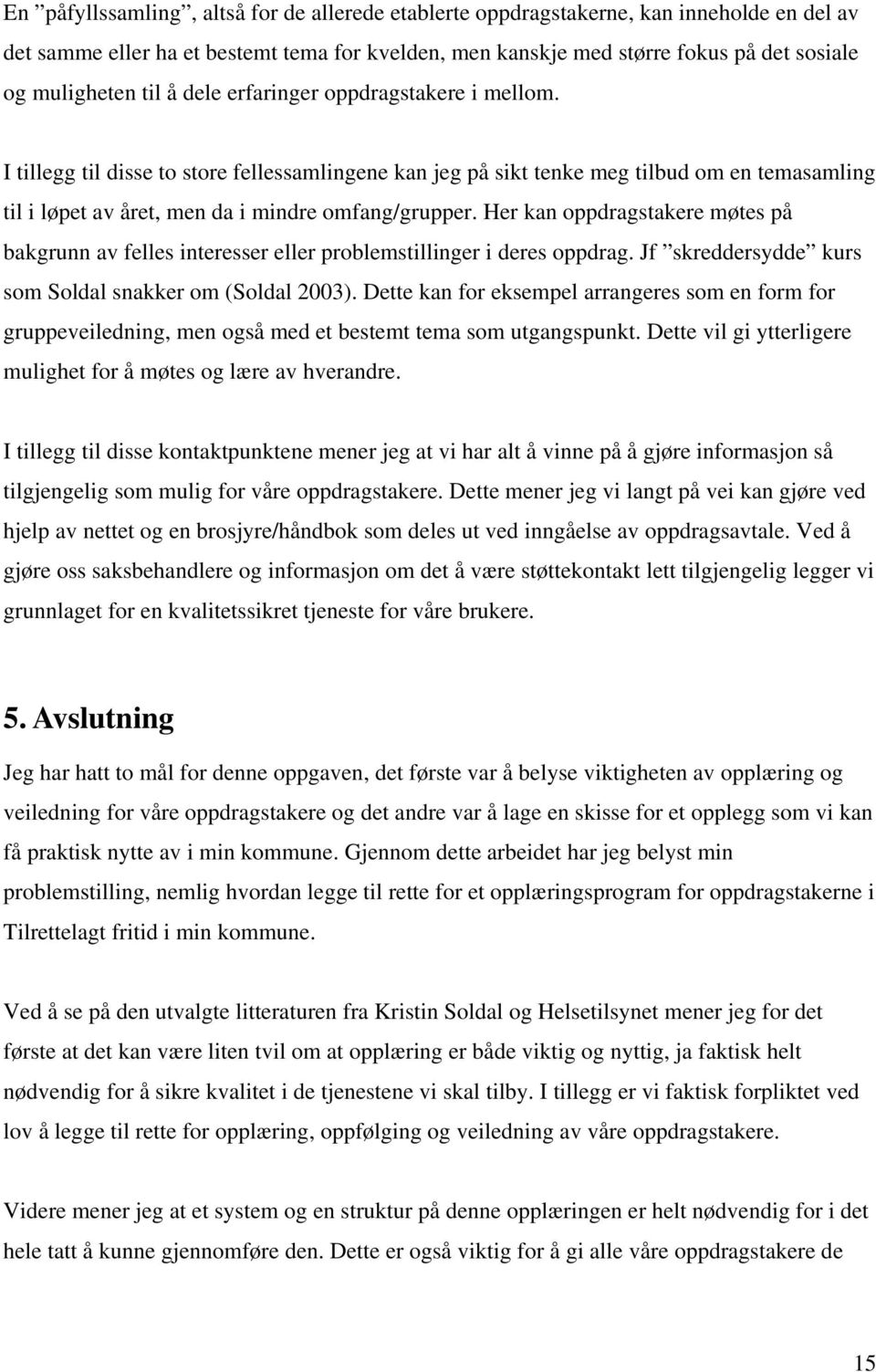 Her kan oppdragstakere møtes på bakgrunn av felles interesser eller problemstillinger i deres oppdrag. Jf skreddersydde kurs som Soldal snakker om (Soldal 2003).