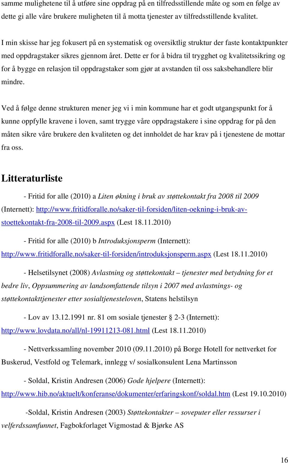 Dette er for å bidra til trygghet og kvalitetssikring og for å bygge en relasjon til oppdragstaker som gjør at avstanden til oss saksbehandlere blir mindre.