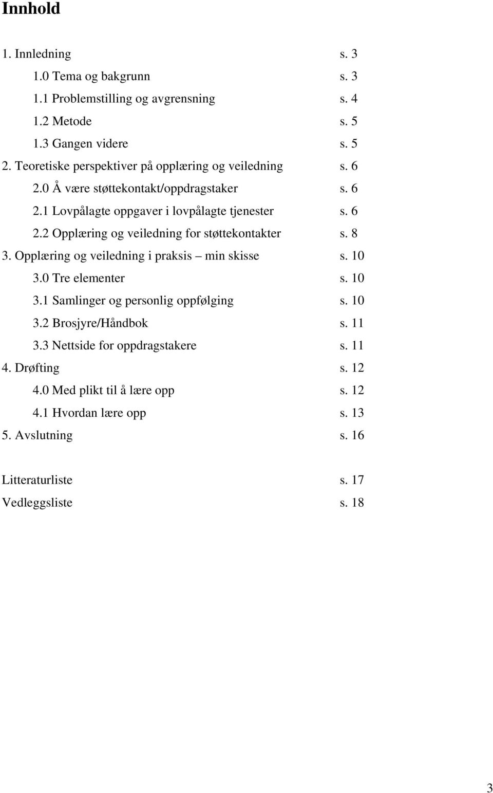 8 3. Opplæring og veiledning i praksis min skisse s. 10 3.0 Tre elementer s. 10 3.1 Samlinger og personlig oppfølging s. 10 3.2 Brosjyre/Håndbok s. 11 3.