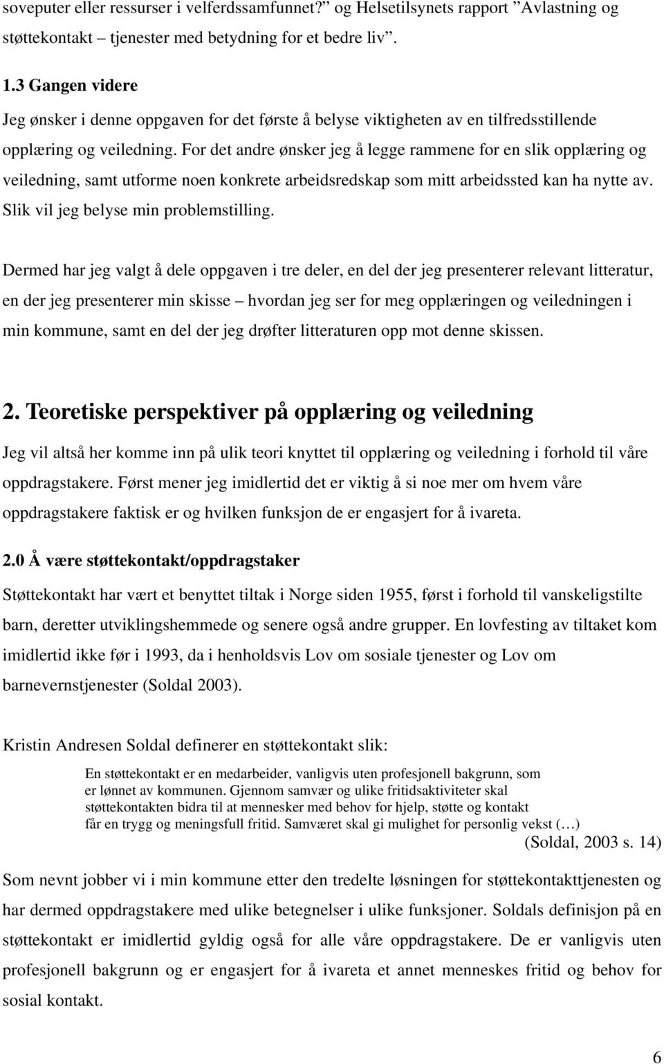 For det andre ønsker jeg å legge rammene for en slik opplæring og veiledning, samt utforme noen konkrete arbeidsredskap som mitt arbeidssted kan ha nytte av. Slik vil jeg belyse min problemstilling.