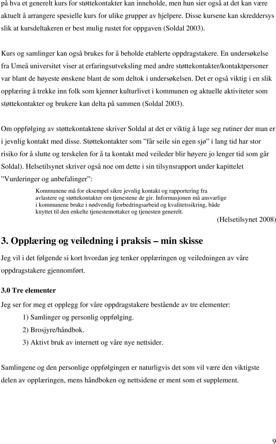 En undersøkelse fra Umeå universitet viser at erfaringsutveksling med andre støttekontakter/kontaktpersoner var blant de høyeste ønskene blant de som deltok i undersøkelsen.