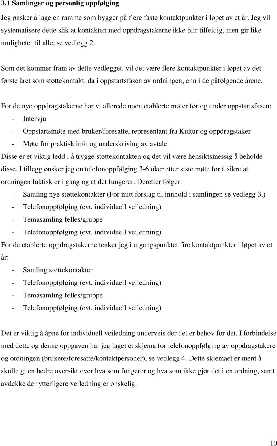 Som det kommer fram av dette vedlegget, vil det være flere kontaktpunkter i løpet av det første året som støttekontakt, da i oppstartsfasen av ordningen, enn i de påfølgende årene.