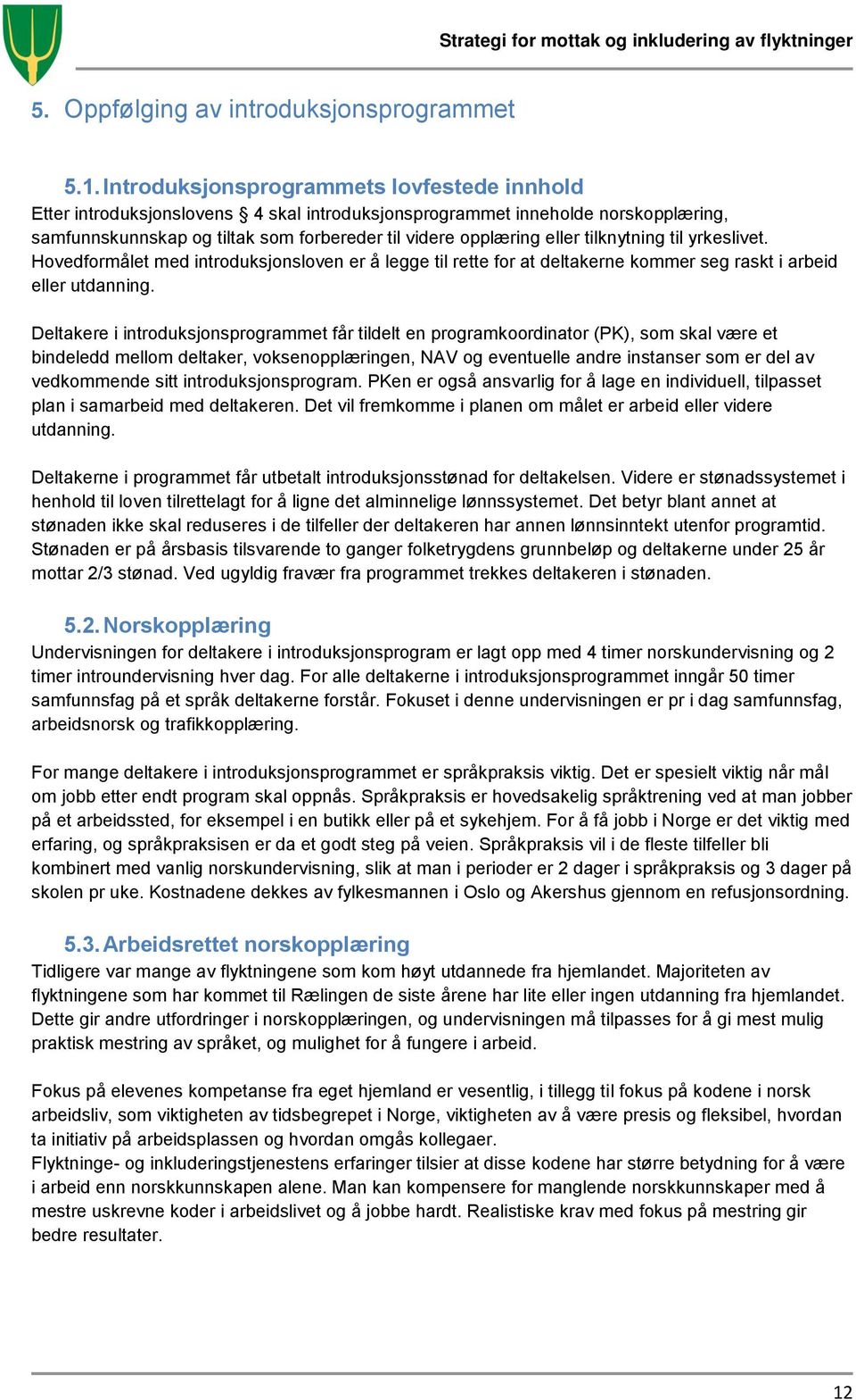 tilknytning til yrkeslivet. Hovedformålet med introduksjonsloven er å legge til rette for at deltakerne kommer seg raskt i arbeid eller utdanning.