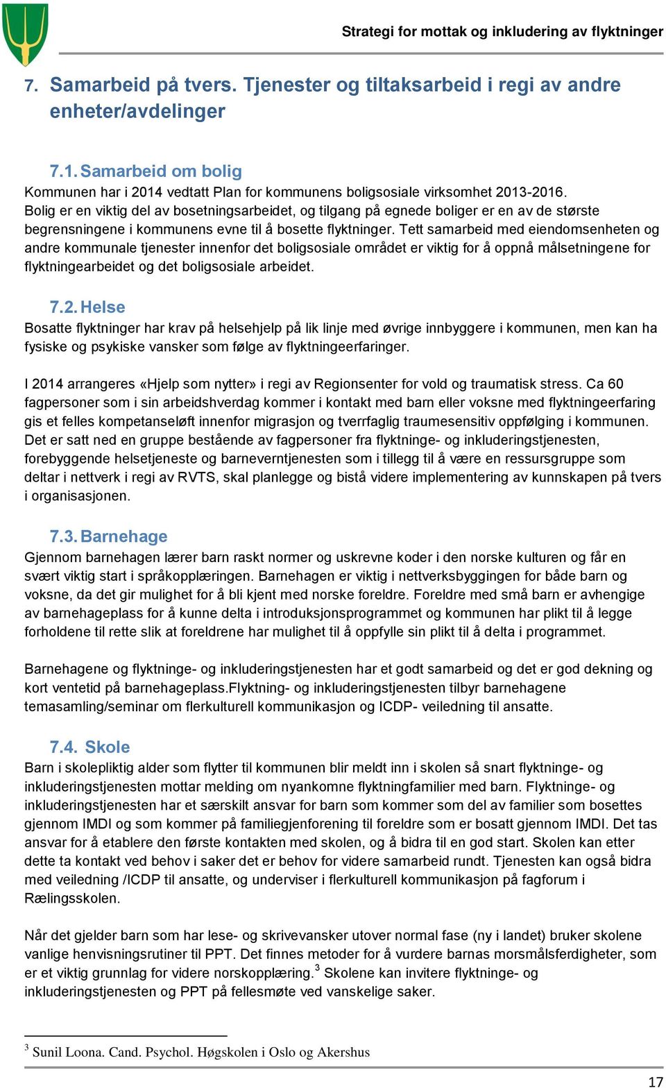 Tett samarbeid med eiendomsenheten og andre kommunale tjenester innenfor det boligsosiale området er viktig for å oppnå målsetningene for flyktningearbeidet og det boligsosiale arbeidet. 7.2.