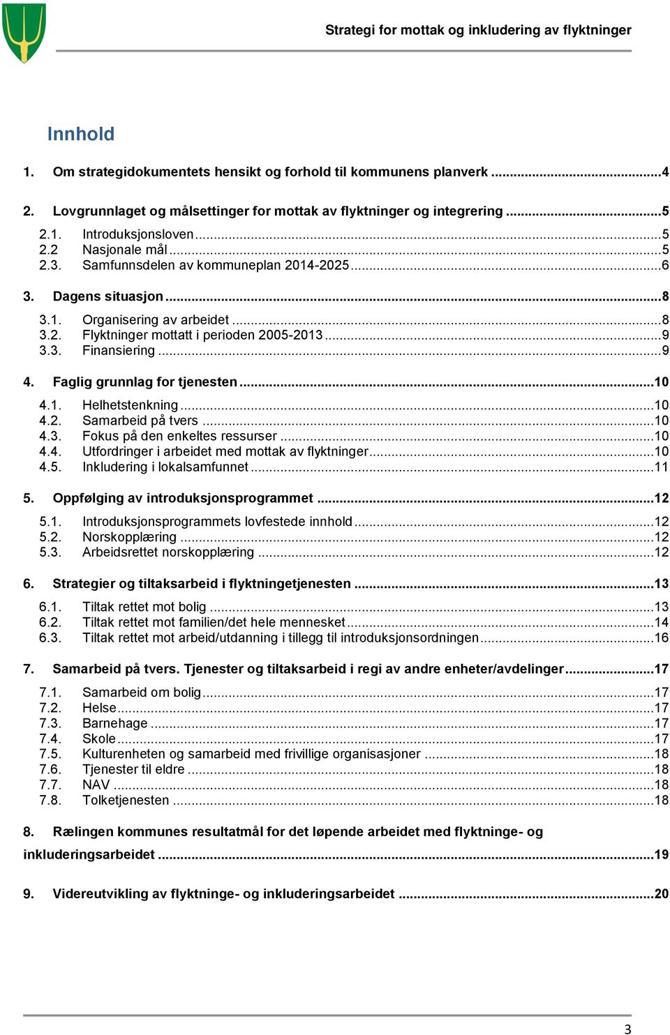 Faglig grunnlag for tjenesten... 10 4.1. Helhetstenkning... 10 4.2. Samarbeid på tvers... 10 4.3. Fokus på den enkeltes ressurser... 10 4.4. Utfordringer i arbeidet med mottak av flyktninger... 10 4.5.