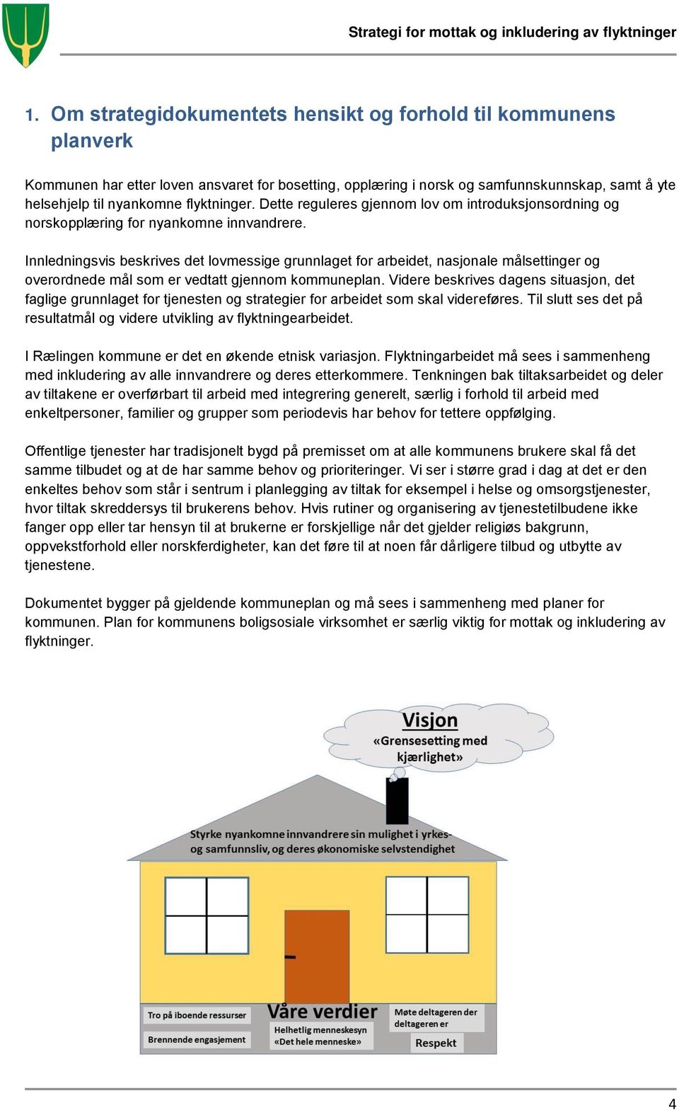 Innledningsvis beskrives det lovmessige grunnlaget for arbeidet, nasjonale målsettinger og overordnede mål som er vedtatt gjennom kommuneplan.